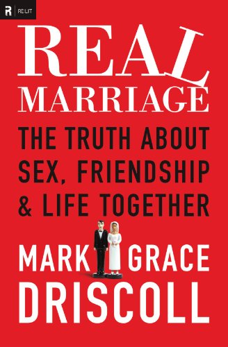 Real Marriage The Truth About Sex, Friendship, and Life Together by Driscoll, Mark, Driscoll, Grace [Tomas Nelson,2012] (Hardcover) (9781404183520) by Mark Driscoll