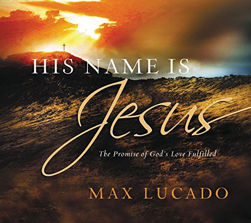 His Name is Jesus: The Promise of God's Love Fulfilled (9781404186736) by Lucado, Max