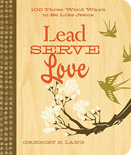 Beispielbild fr Lead. Serve. Love.: 100 Three-Word Ways to Live Like Jesus zum Verkauf von Wonder Book