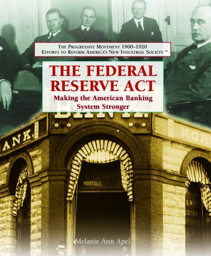 The Federal Reserve Act: Making the American Banking System Stronger (The Progressive Movement 1900-1920: Efforts to Reform America's New Industrial Society, 1) (9781404201965) by Apel, Melanie Ann