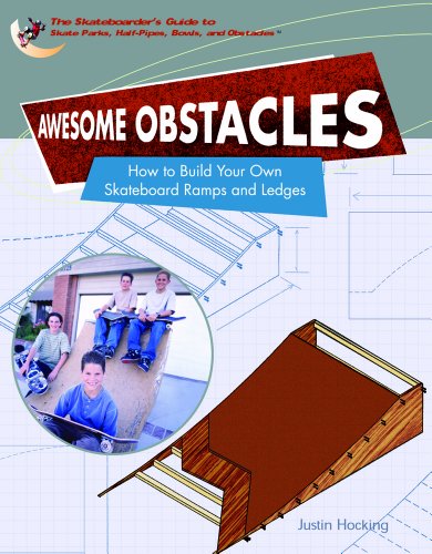 9781404203372: Awesome Obstacles: How To Build Your Own Skateboard Ramps And Ledges (SKATEBOARDER'S GUIDE TO SKATE PARKS, HALF-PIPES, BOWLS, AND OBSTACLES)