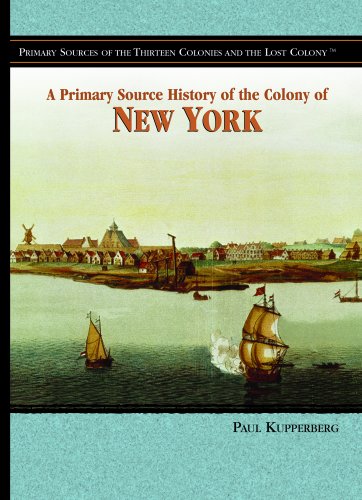 A Primary Source History of the Colony of New York (PRIMARY SOURCES OF THE THIRTEEN COLONIES AND THE LOST COLONY) (9781404204317) by Kupperberg, Paul