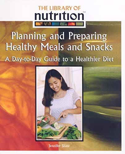 9781404216341: Planning and Preparing Healthy Meals and Snacks: A Day-to-Day Guide to a Healthier Diet (The Library of Nutrition)