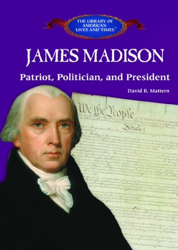 Beispielbild fr James Madison: Patriot, Politician, and President (The Library of American Lives & Times, 0) zum Verkauf von HPB-Emerald