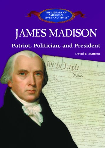 Imagen de archivo de James Madison: Patriot, Politician, and President (The Library of American Lives & Times, 0) a la venta por HPB-Emerald