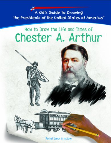 9781404229983: How To Draw The Life And Times Of Chester A. Arthur (KID'S GUIDE TO DRAWING THE PRESIDENTS OF THE UNITED STATES OF AMERICA)
