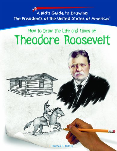 9781404230026: How to Draw the Life and Times of Theodore Roosevelt (Kid's Guide to Drawing the Presidents of the United States of America)
