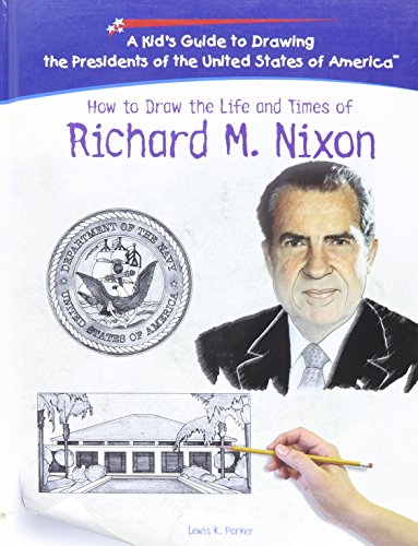 How to Draw the Life and Times of Richard M. Nixon (Kid's Guide to Drawing the Presidents of the United States of America) (9781404230132) by Parker, Lewis K.