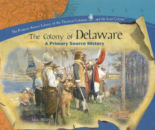 9781404230330: The Colony Of Delaware: A Primary Source History (The Primary Source Library of the Thirteen Colonies and the Lost Colony)