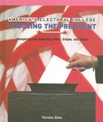 Stock image for America's Electoral College: Choosing the President : Comparing and Analyzing Charts, Graphs, and Tables for sale by Better World Books