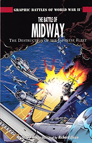 The Battle of Midway: The Destruction of the Japanese Fleet (Graphic Battles of World War II) (9781404274259) by White, Steve
