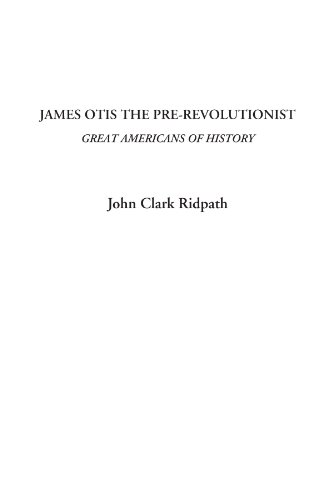 James Otis the Pre-Revolutionist (Great Americans of History) (9781404310674) by Ridpath, John Clark