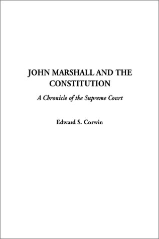 John Marshall and the Constitution, a Chronicle of the Supreme Court (9781404311008) by Corwin, Edward S.