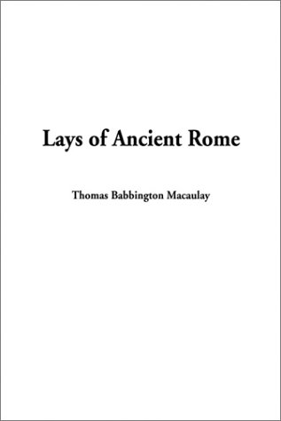 Lays of Ancient Rome (9781404314986) by Macaulay, Thomas Babington MacAulay, Baron