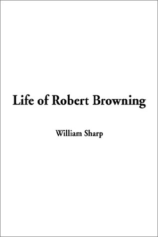 Life of Robert Browning (9781404315716) by Sharp, William