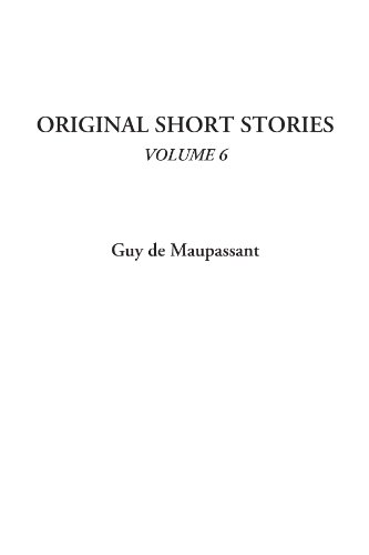 Original Short Stories, Volume 6 (9781404323292) by Maupassant, Guy De