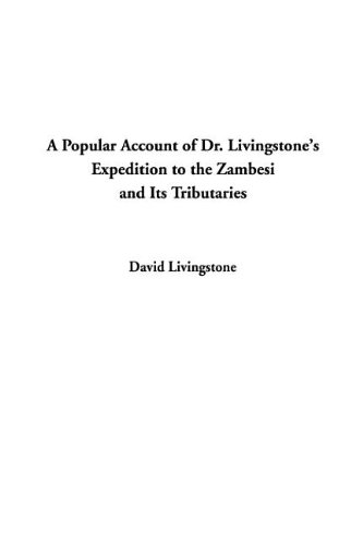 A Popular Account of Dr. Livingstone's Expedition to the Zambesi and Its Tributaries (9781404326484) by Livingstone, David