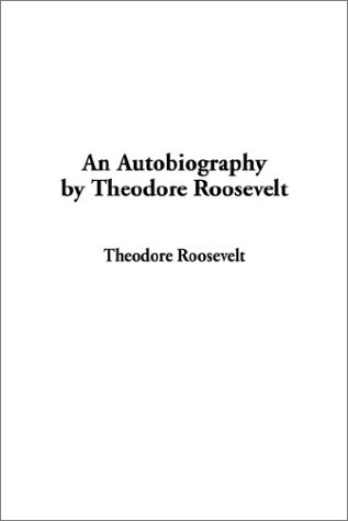 An Autobiography by Theodore Roosevelt (9781404335462) by Roosevelt, Theodore