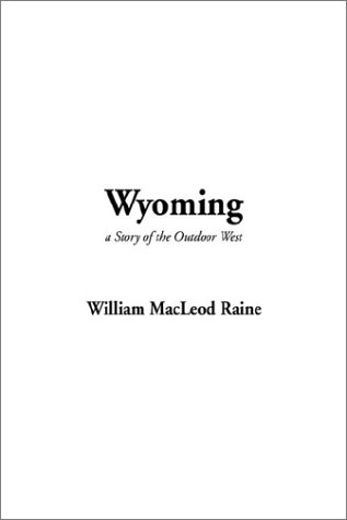 Wyoming, a Story of the Outdoor West (9781404339552) by Raine, William MacLeod