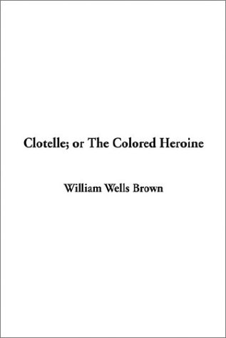 Clotelle or the Colored Heroine (9781404344907) by Brown, William Wells