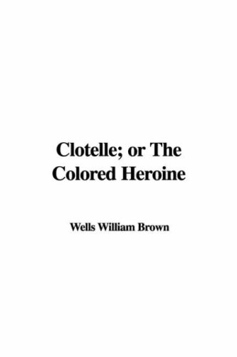 Clotelle or the Colored Heroine (9781404344914) by Brown, William Wells
