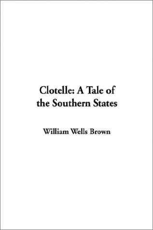 Clotelle: A Tale of the Southern States (9781404345720) by Brown, William Wells
