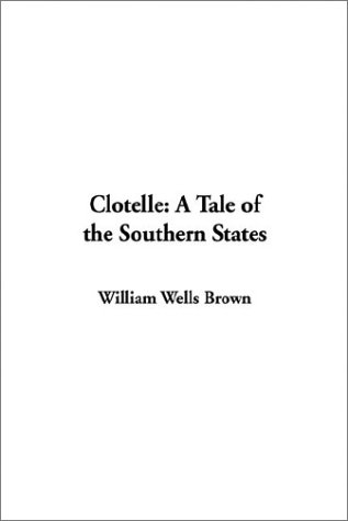 Clotelle: A Tale of the Southern States (9781404345737) by Brown, William Wells