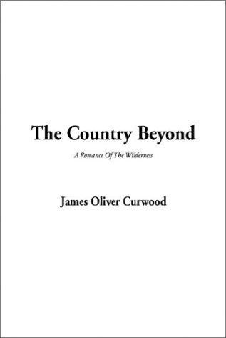 The Country Beyond (9781404345799) by Curwood, James Oliver