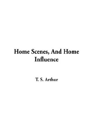 Home Scenes, and Home Influence (9781404351394) by Arthur, T. S.