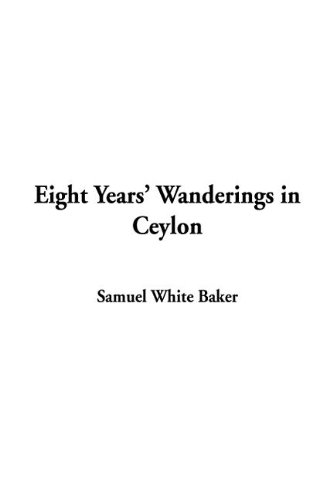 Eight Years' Wanderings in Ceylon (9781404356108) by Baker, Samuel White, Sir