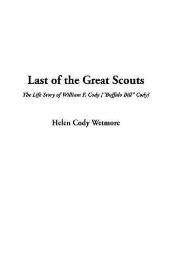 Last of the Great Scouts: The Life Story of William F. Cody ["Buffalo Bill" Cody] (9781404362178) by Wetmore, Helen Cody;Grey, Zane