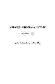 Abraham Lincoln: A History (9781404380080) by Nicolay, John G.; Hay, John