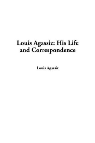 Louis Agassiz: His Life and Correspondence (9781404383890) by Agassiz, Louis