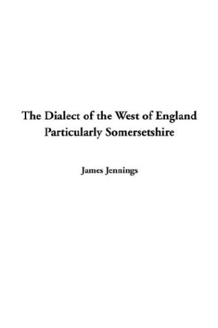The Dialect of the West of England Particularly Somersetshire (9781404384484) by Jennings, James