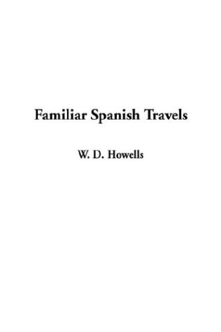 Familiar Spanish Travels (9781404385023) by Howells, William Dean