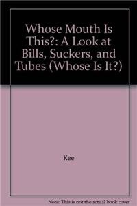 Whose Mouth Is This?: A Look at Bills, Suckers, and Tubes (Whose Is It?) (9781404803268) by Kee; Lisa M.