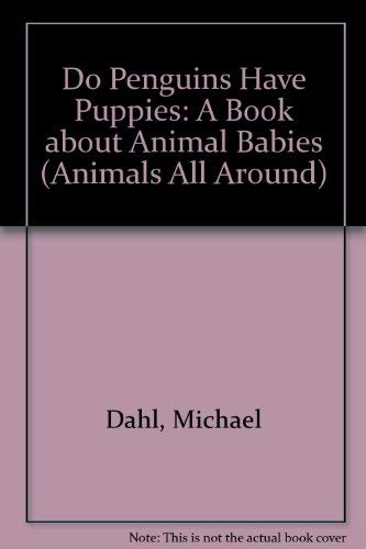 Do Penguins Have Puppies?: A Book About Animal Babies (Animals All Around) (9781404803725) by Dahl; Michael