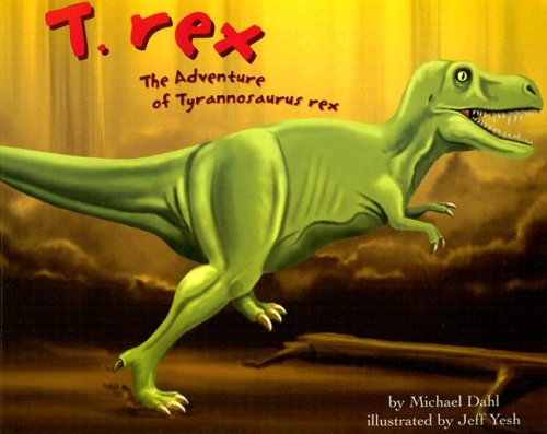 T. Rex: The Adventure of Tyrannosaurus Rex (Dinosaur World) (9781404805019) by Dahl; Michael