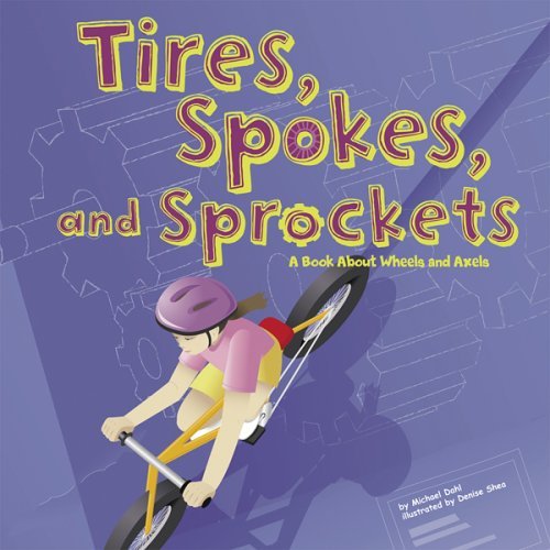 9781404813083: Tires, Spokes, And Sprockets: A Book About Wheels And Axels