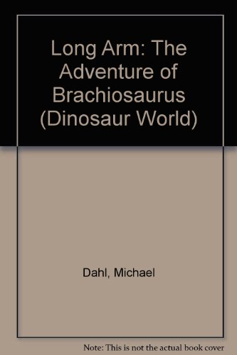 Long Arm: The Adventure of Brachiosaurus (Dinosaur World) (9781404818354) by Dahl, Michael