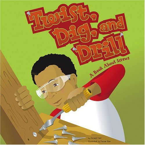 Twist, Dig, and Drill: A Book About Screws (Amazing Science: Simple Machines) (9781404819122) by Dahl; Michael