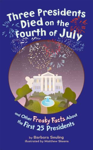 Stock image for Three Presidents Died on the Fourth of July : And Other Freaky Facts about the First 25 Presidents for sale by Better World Books