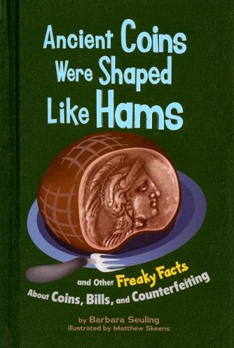 Stock image for Ancient Coins Were Shaped Like Hams: And Other Freaky Facts about Coins, Bills, and Counterfeiting for sale by ThriftBooks-Atlanta