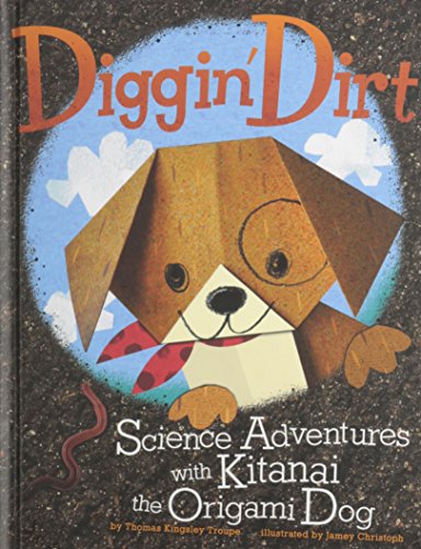 Diggin' Dirt: Science Adventures with Kitanai the Origami Dog (Origami Science Adventures) (9781404879690) by Troupe, Thomas Kingsley