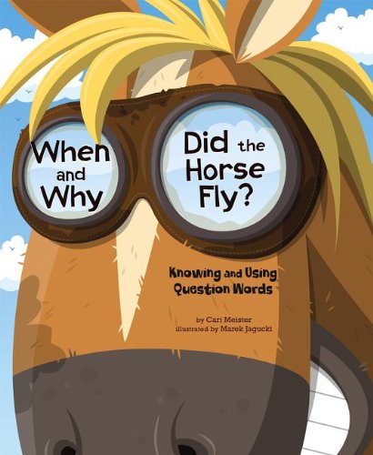 9781404883192: When and Why Did the Horse Fly?: Knowing and Using Question Words (Language on the Loose)