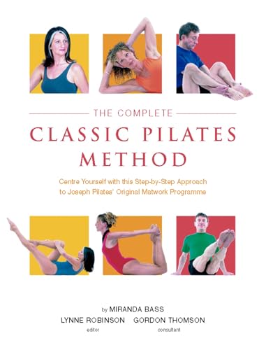 Beispielbild fr The Complete Classic Pilates Method: Centre Yourself with this Step-by-Step Approach to Joseph Pilates's Original Matwork Programme zum Verkauf von AwesomeBooks
