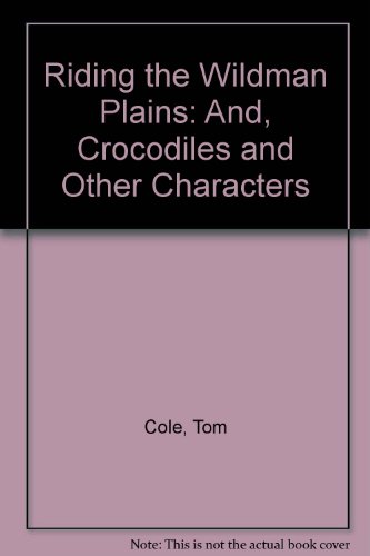 Riding the Wildman Plains: And, Crocodiles and Other Characters (9781405035811) by Tom Cole