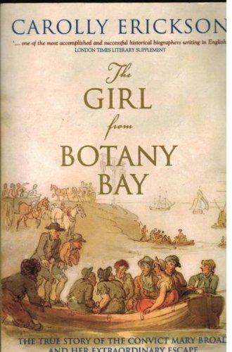 The Girl from Botany Bay. The True Story of the Convict Mary Broad and Her Extraordinary Escape