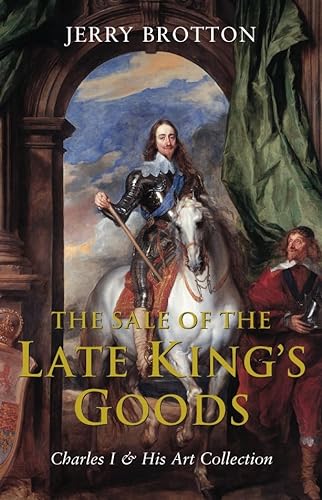 Stock image for Sale of the Late King's Goods: Charles I & His Art Collection for sale by Books Unplugged