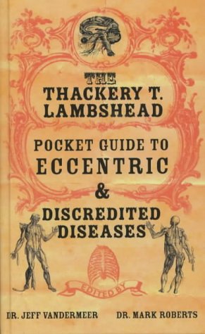9781405049603: The Thackery T Lambshead Pocket Guide To Eccentric & Discredited Diseases